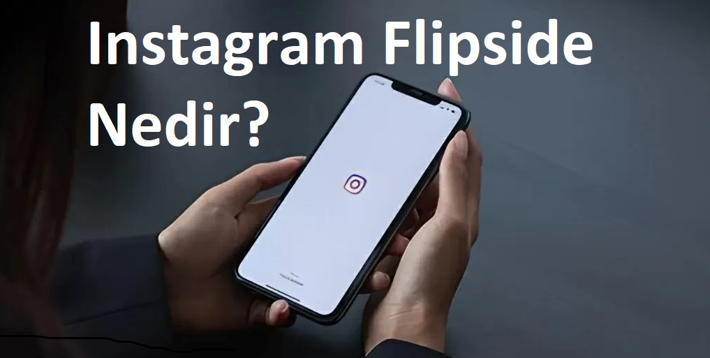 Instagram'ın Flipside Özelliği Nedir? Ne İşe Yarar? Nasıl Kullanılır?