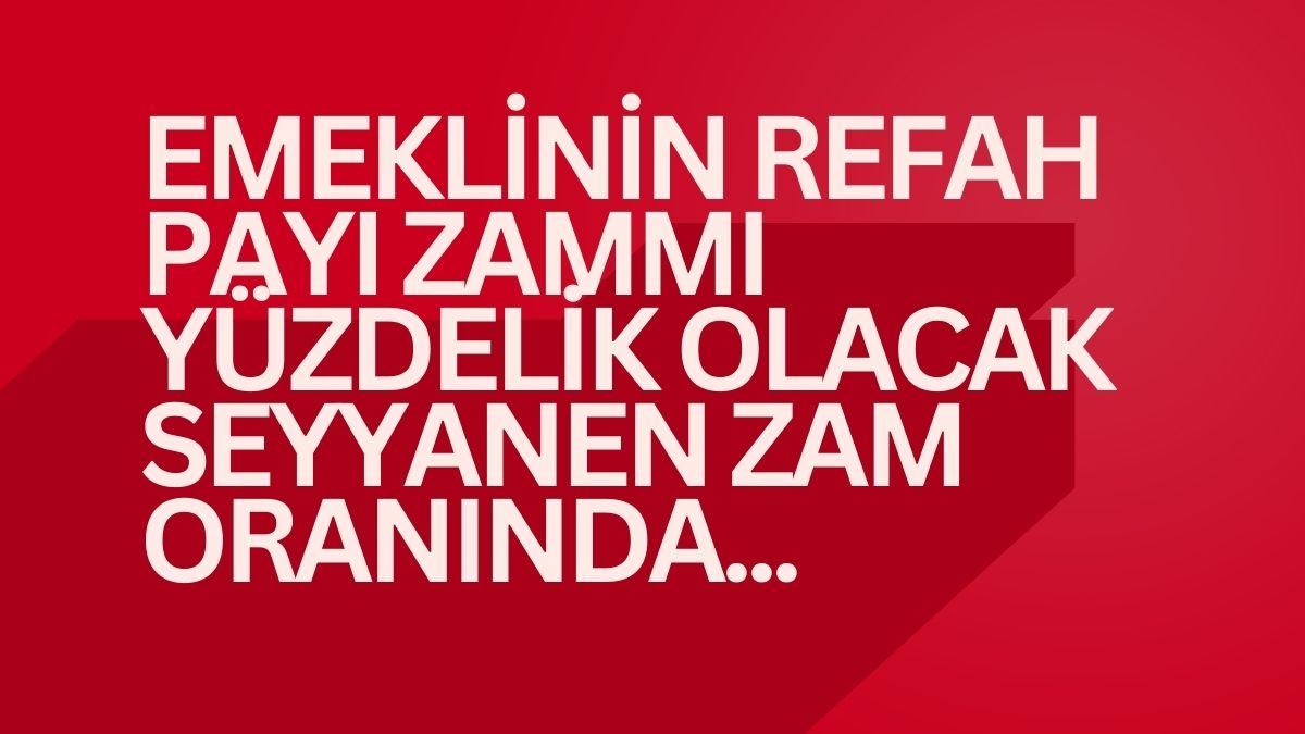 Emeklinin Refah Payı Zammı Yüzdelik Olacak Seyyanen Zam Oranında...