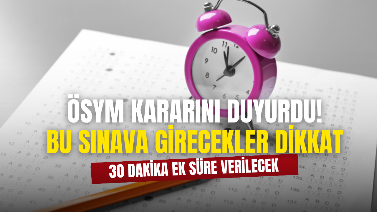 ÖSYM O Sınava Gireceklere Ek Süre Tanınacağını Duyurdu