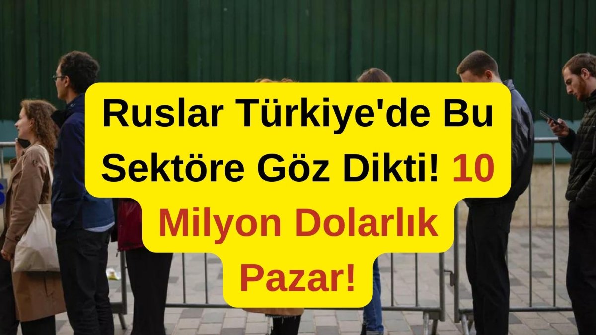 Ruslar Türkiye'de Bu Sektöre Göz Dikti! 10 Milyon Dolarlık Pazar!