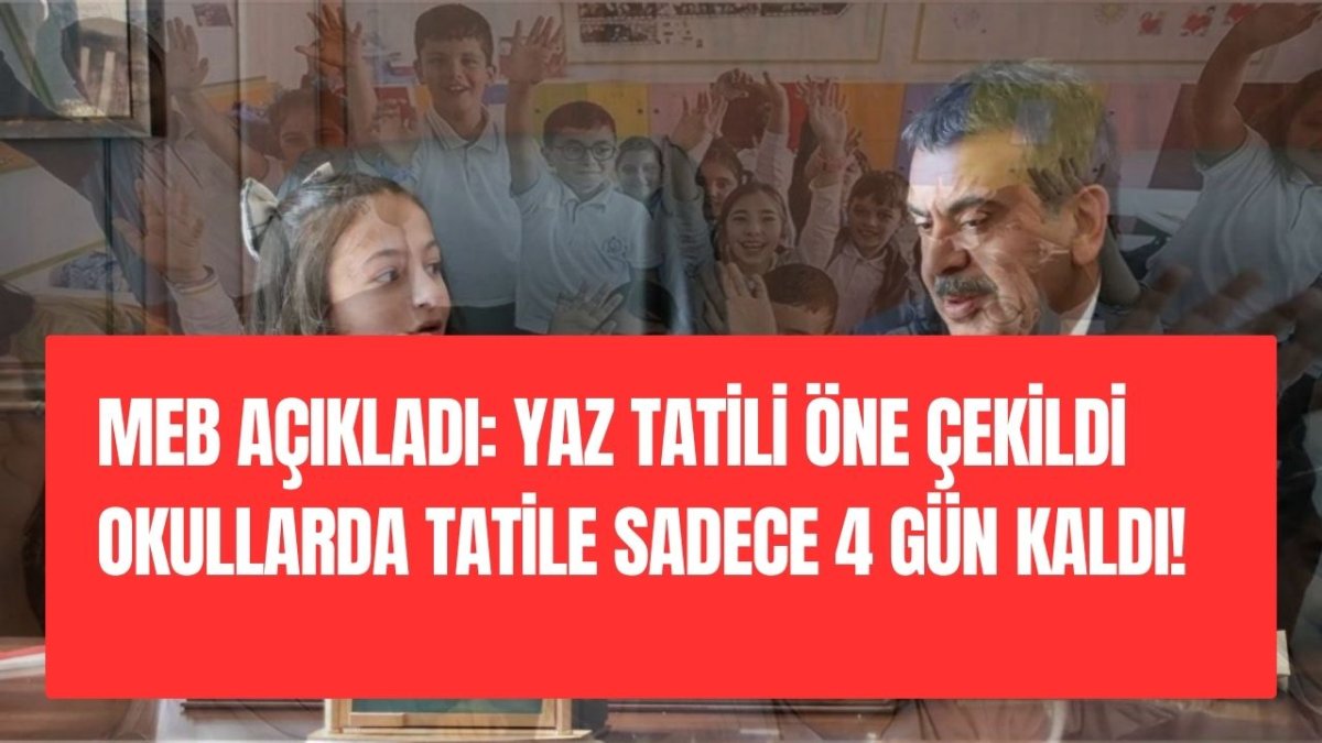 MEB Açıkladı: Yaz Tatili Öne Çekildi Okullarda Tatile Sadece 4 Gün Kaldı!