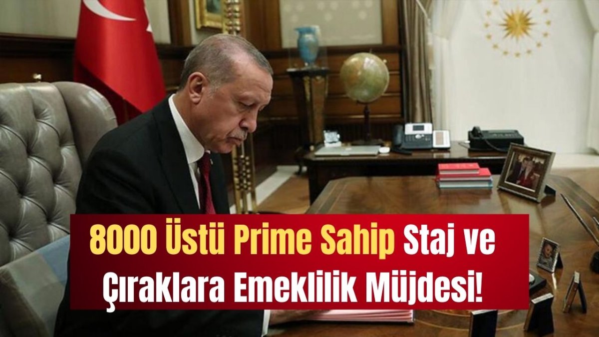 8000 Üstü Prime Sahip Staj ve Çıraklara Emeklilik Müjdesi!