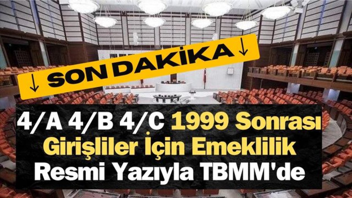 4/A 4/B 4/C 1999 Sonrası Girişliler İçin Emeklilik Resmi Yazıyla TBMM'de