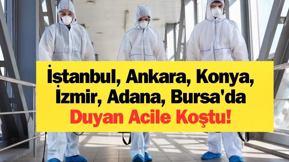 İstanbul, Ankara, Konya, İzmir, Adana, Bursa'da Duyan Acile Koştu!