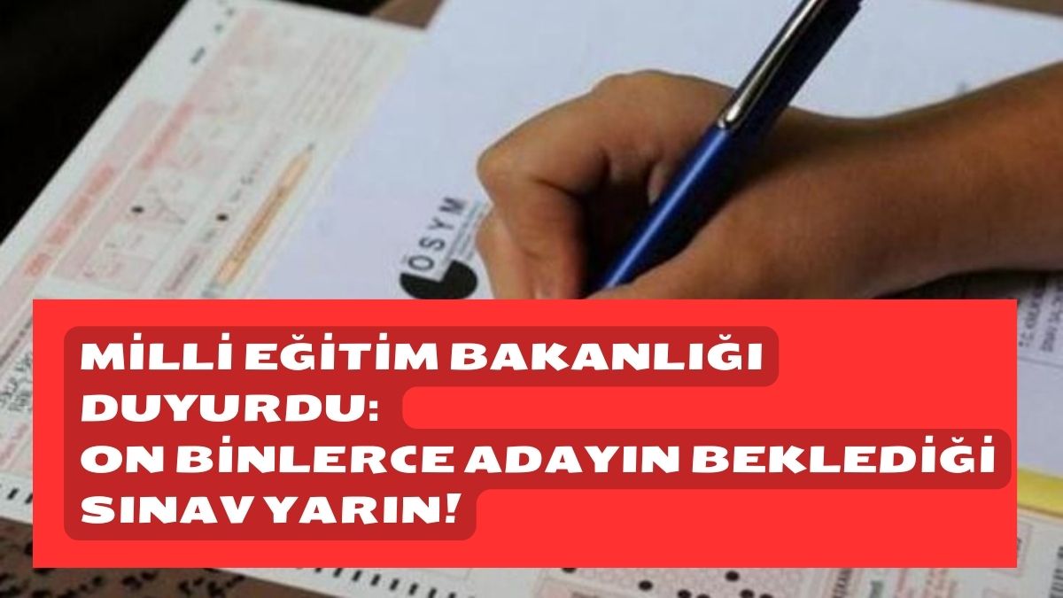 Milli Eğitim Bakanlığı Duyurdu: On Binlerce Adayın Beklediği Sınav Yarın!