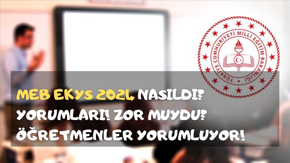 MEB EKYS 2024 Nasıldı? Yorumları! Zor muydu? Öğretmenler Yorumluyor!