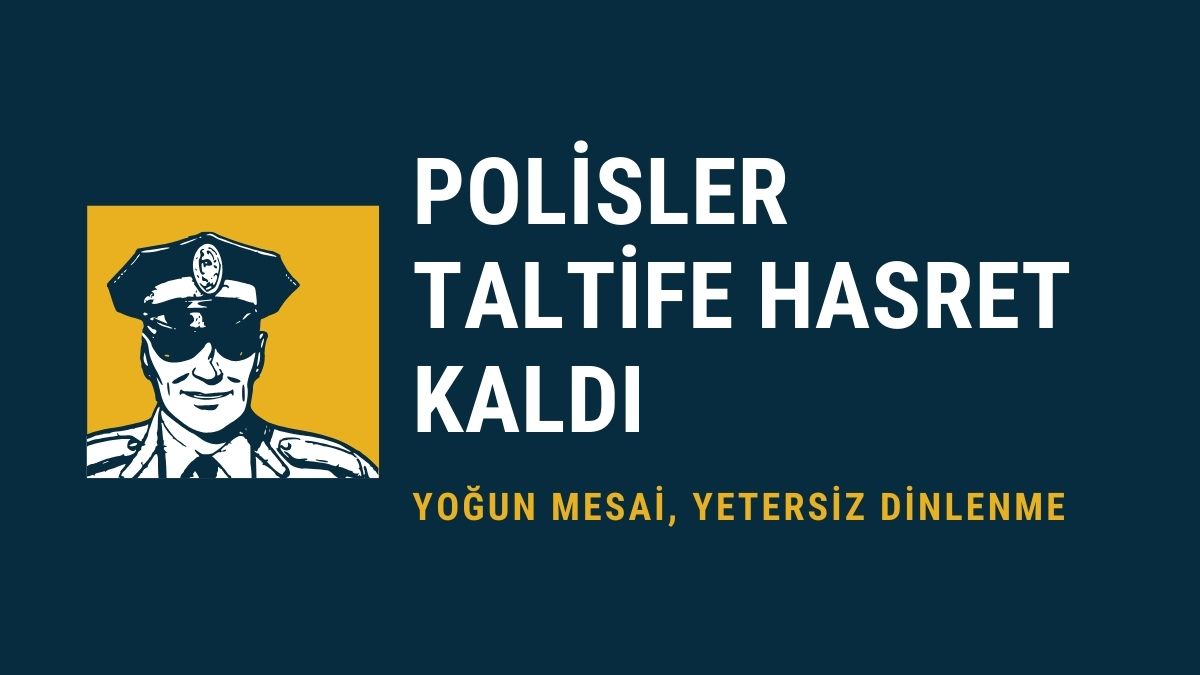 Polisler Taltife Hasret Kaldı: Yoğun Mesai, Yetersiz Dinlenme