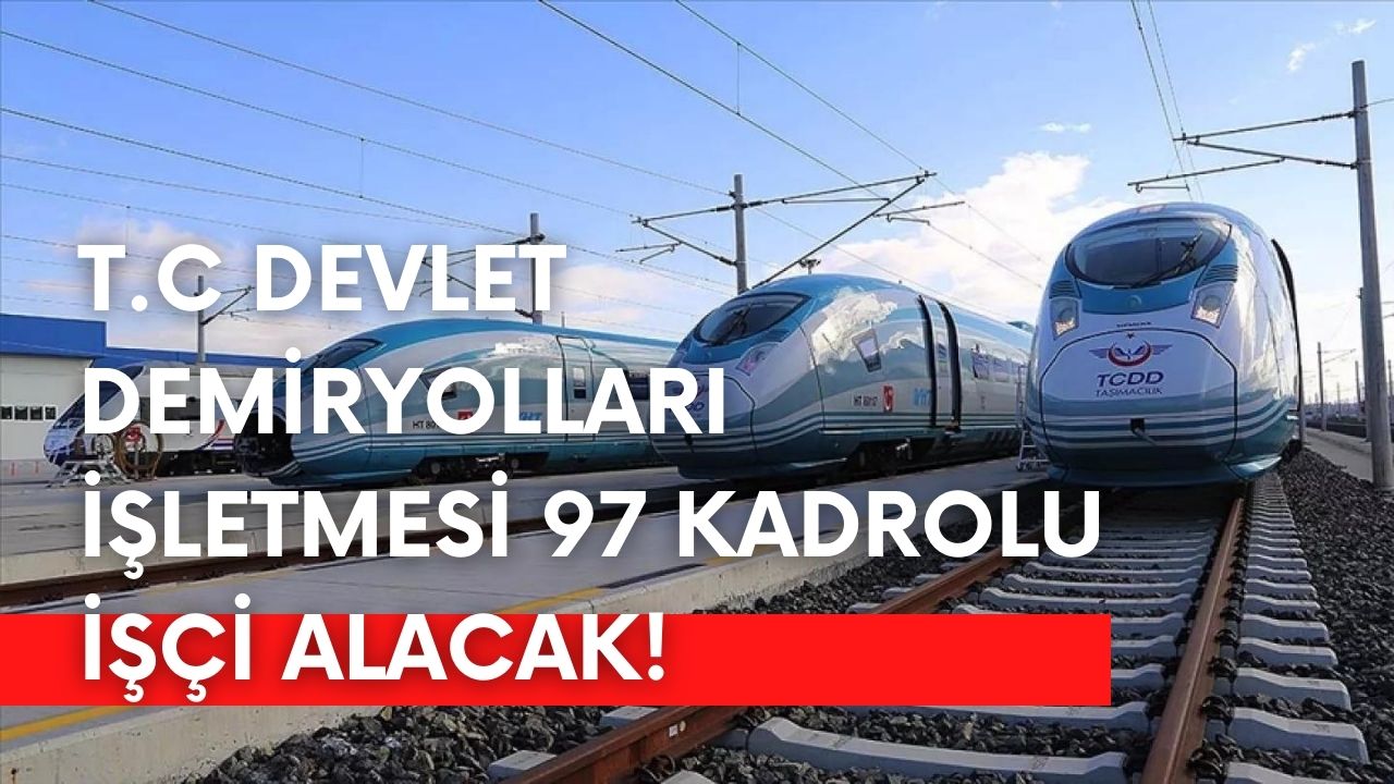 T.C Devlet Demiryolları İşletmesi 97 Kadrolu İşçi Alacak!