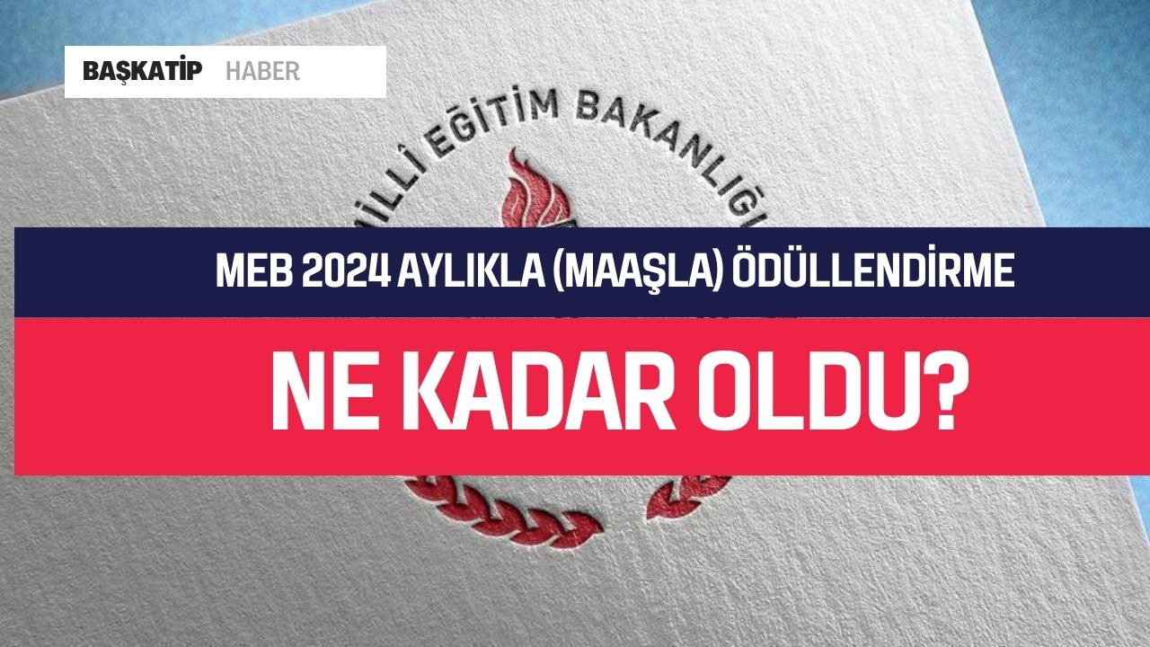 MEB 2024 Aylıkla (Maaşla) Ödüllendirme Ne Kadar Oldu?