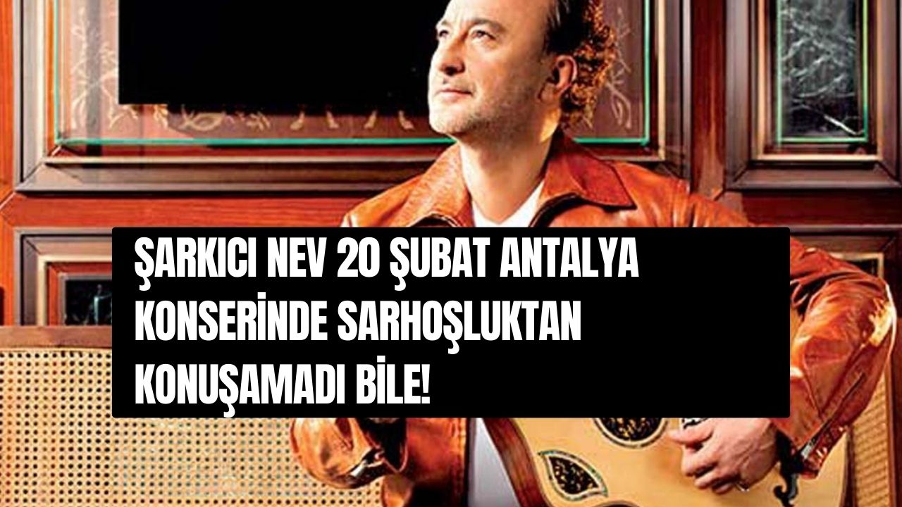 Şarkıcı NEV 20 Şubat Antalya Konserinde Sarhoşluktan Konuşamadı Bile!