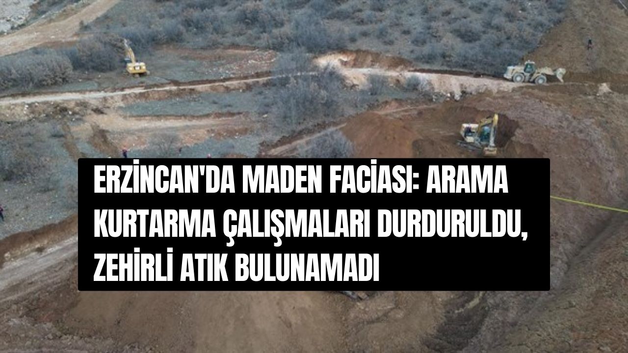 Erzincan'da Maden Faciası: Arama Kurtarma Çalışmaları Durduruldu, Zehirli Atık Bulunamadı