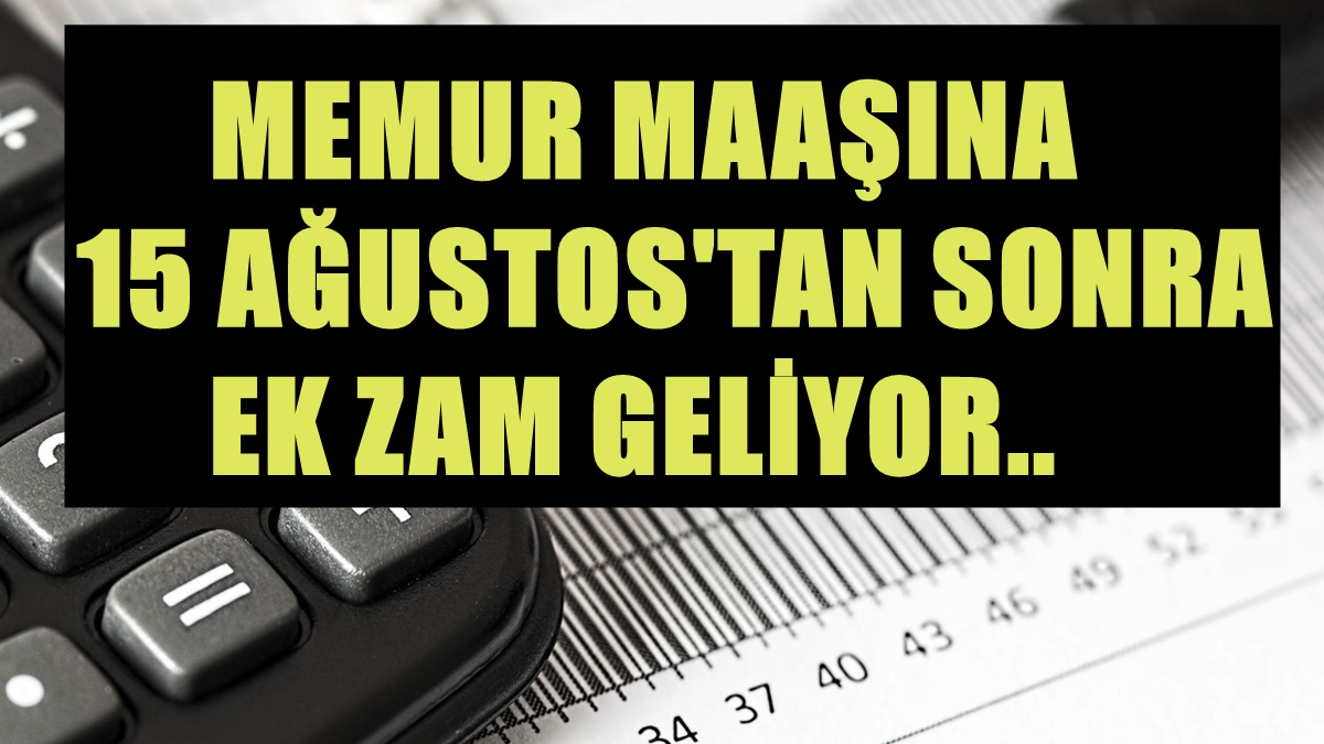 Memurun Maaşı Erimesin Diye 15 Ağustos'ta Ek Zam Geliyor