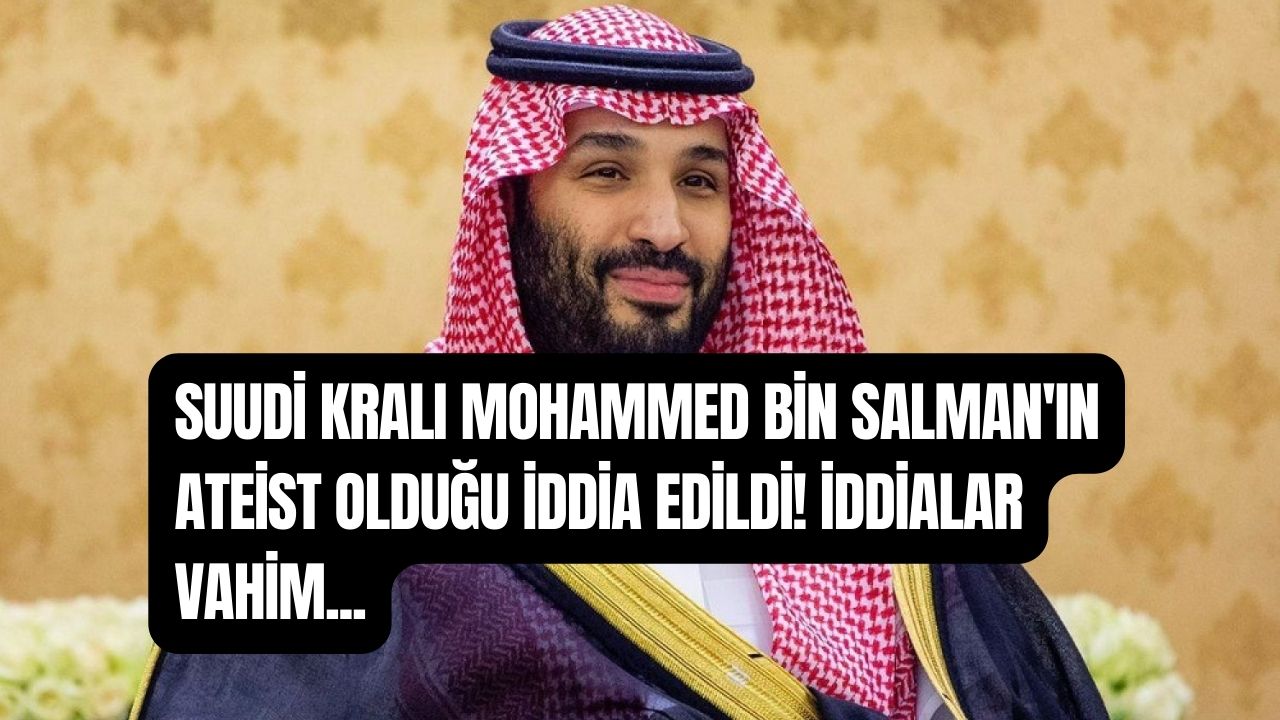 Suudi Kralı Muhammed Bin Selman'ın Ateist Olduğu İddia Edildi! İddialar Vahim...