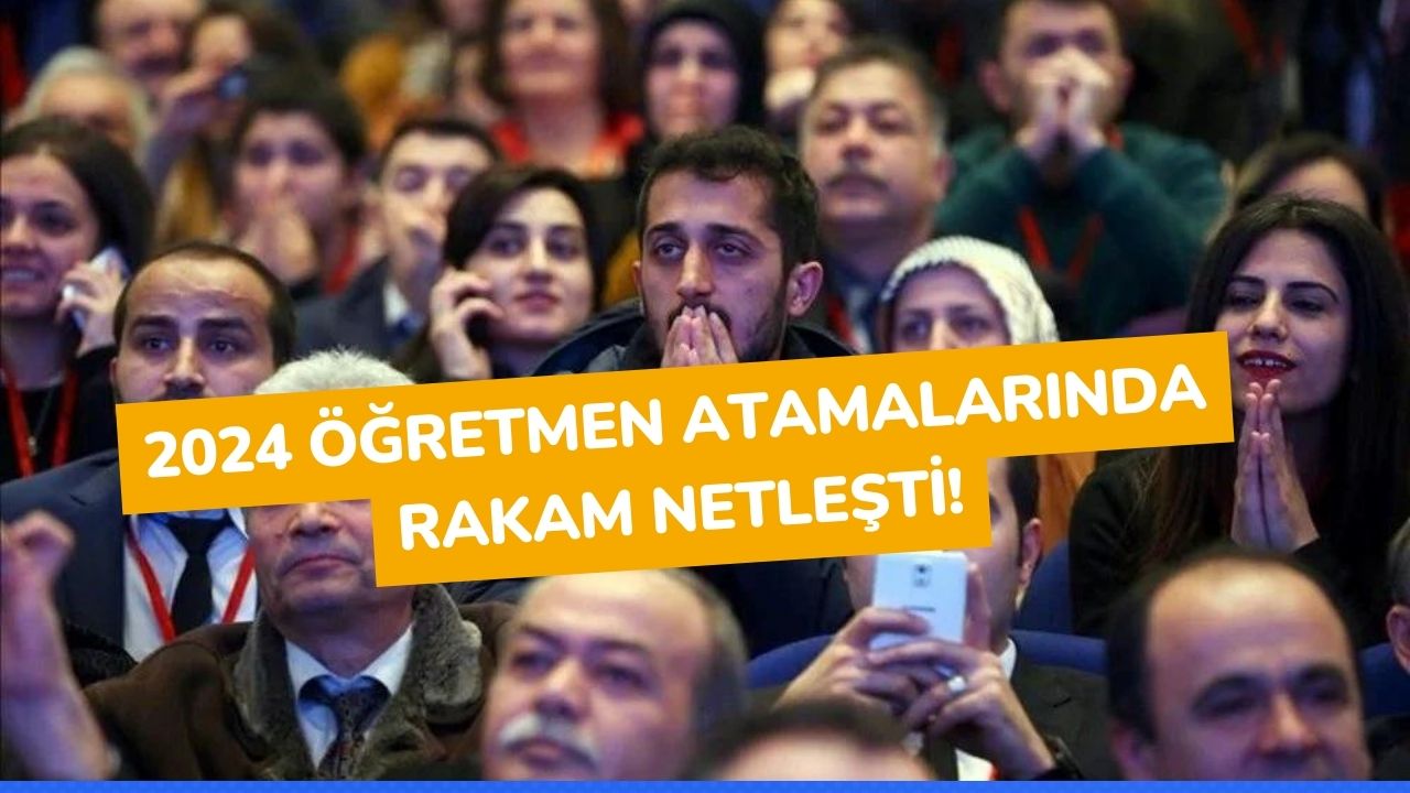 2024 Öğretmen Atamalarında Rakam Netleşti!