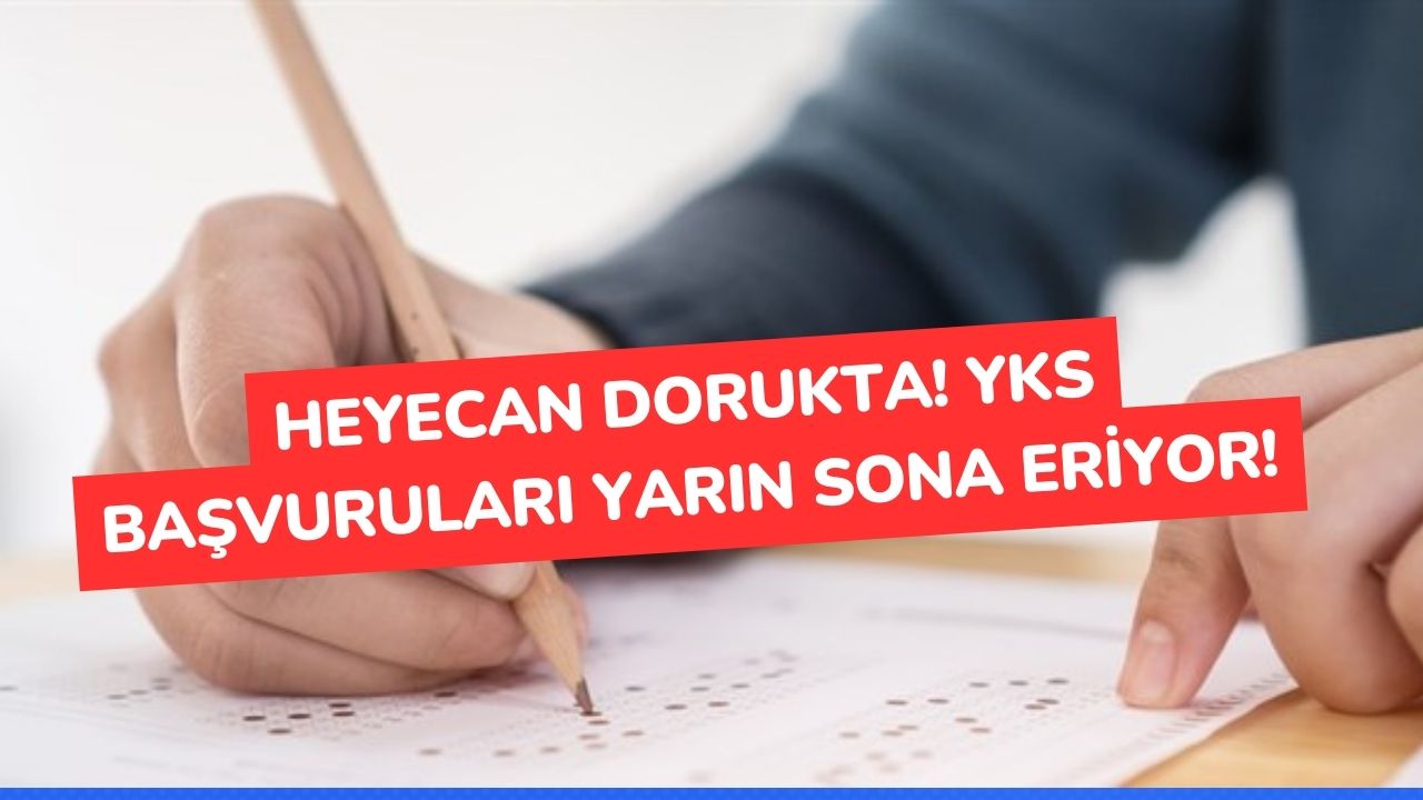 Heyecan Dorukta! YKS Başvuruları Yarın Sona Eriyor!