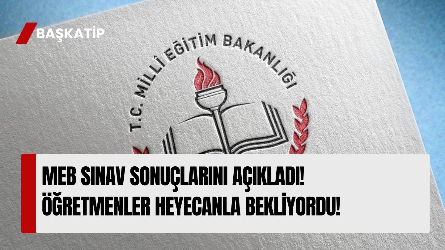 MEB Sınav Sonuçlarını Açıkladı! Öğretmenler Heyecanla Bekliyordu!