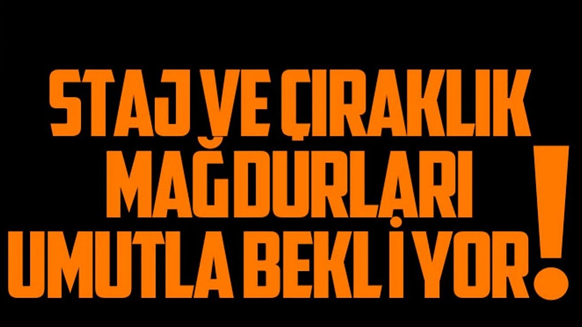 Staj ve Çıraklık Mağdurları "Hala Bekliyor!"