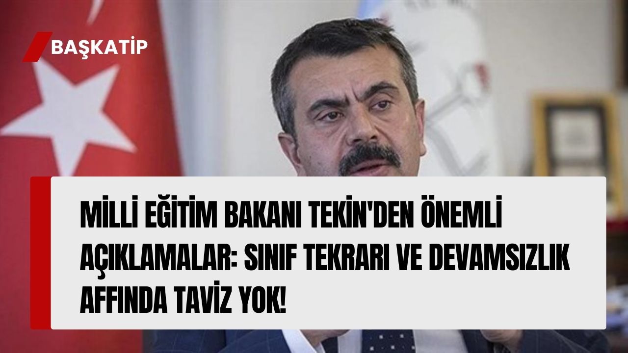 Milli Eğitim Bakanı Tekin'den Önemli Açıklamalar: Sınıf Tekrarı ve Devamsızlık Affında Taviz Yok!