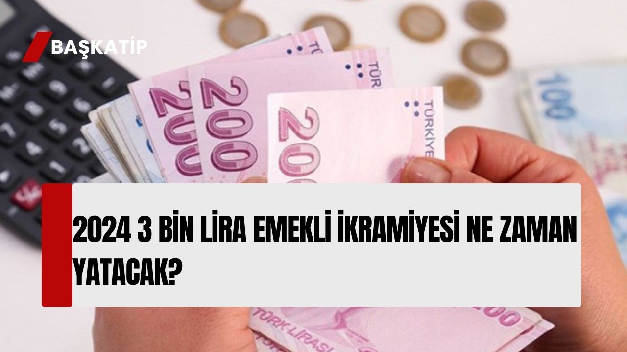 2024 3 bin lira emekli ikramiyesi ne zaman yatacak?